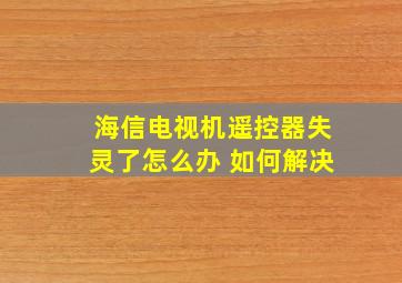 海信电视机遥控器失灵了怎么办 如何解决